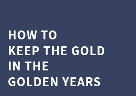 How to Keep the Gold in the Golden Years